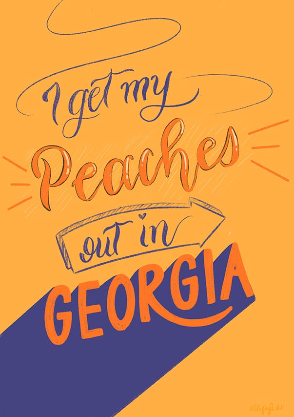 Hand lettering of a quote that says, I got my Peaches out in Georgia